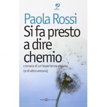 Si fa presto a dire chemio. Cronaca di un'esistenza vissuta (e di altro ancora)