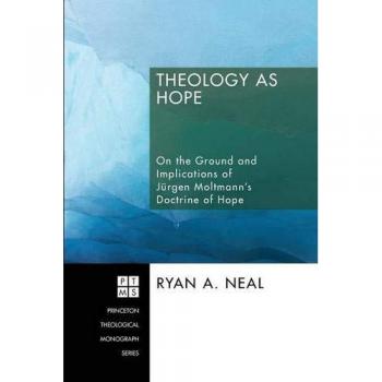 Theology as Hope: On the Ground and Implications of Jürgen Moltmann's Doctrine of Hope
