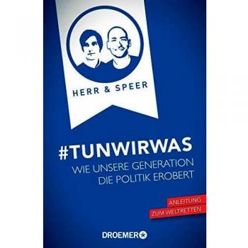 Vincent-Immanuel Herr #tunwirwas: Wie Unsere Generation Die Politik Erobert
