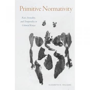 Primitive Normativity : Race, Sexuality, and Temporality in Colonial Kenya