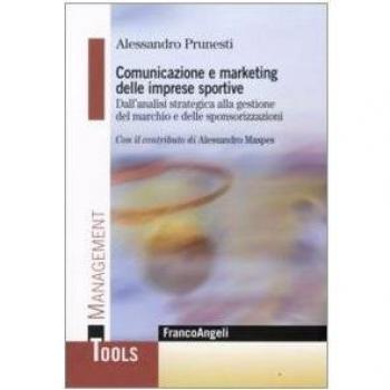 Comunicazione e marketing delle imprese sportive. Dall'analisi strategica alla gestione del marchio e delle sponsorizzazioni