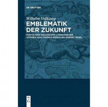 Emblematik der Zukunft: Poetik und Geschichte literarischer Utopien von Thomas Morus bis Robert Musil