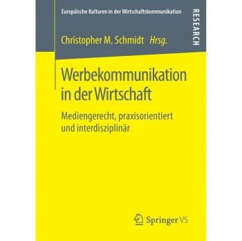 Werbekommunikation in der Wirtschaft: Mediengerecht, praxisorientiert und interdisziplinär