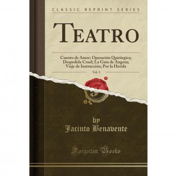Teatro, Vol. 3: Cuento de Amor; Operación Quirúrgica; Despedida Cruel; La Gata de Angora; Viaje de Instrucción; Por la Herida