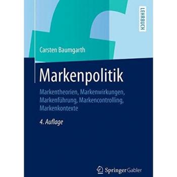 Markenpolitik: Markentheorien, Markenwirkungen, Markenführung, Markencontrolling, Markenkontexte