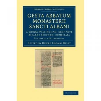Gesta abbatum monasterii Sancti Albani 3 Volume Set: Gesta Abbatum Monasterii Sancti Albani: A Thoma Walsingham, Regnante Ricardo Secundo, Compilata, ...