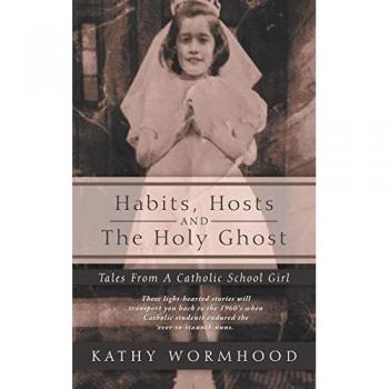 Habits, Hosts and The Holy Ghost: Tales From A Catholic School Girl