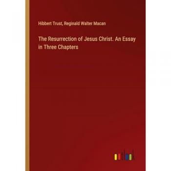 The Resurrection of Jesus Christ. An Essay in Three Chapters