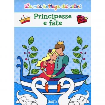 Principesse e fate. La mia bottega dei colori. Ediz. illustrata