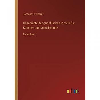 Geschichte der griechischen Plastik für Künstler und Kunstfreunde: Erster Band