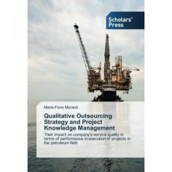 Qualitative Outsourcing Strategy and Project Knowledge Management: Their impact on company’s service quality in terms of performance in execution of projects in the petroleum field