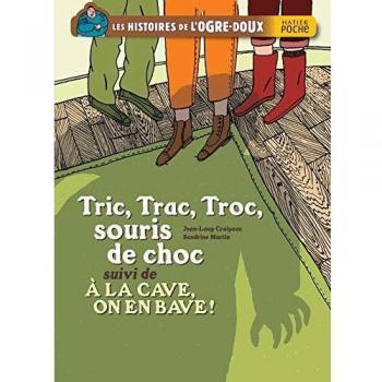 Les histoires de l'ogre-doux : Tric, Trac, Troc, souris de choc : Suivi de A la cave, on en bave !