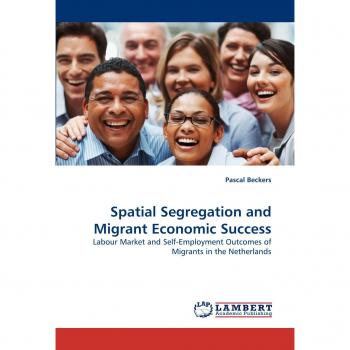 Spatial Segregation and Migrant Economic Success: Labour Market and Self-Employment Outcomes of Migrants in the Netherlands