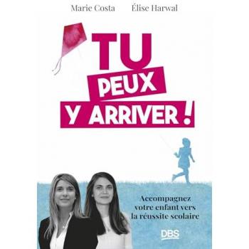 Tu peux y arriver !: Accompagnez votre enfant vers la réussite scolaire