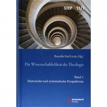 Die Wissenschaftlichkeit der Theologie: Band 1: Historische und systematische Perspektiven (Studien zur systematischen Theologie, Ethik und Philosophie)