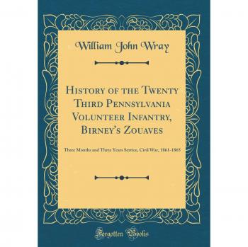 History of the Twenty Third Pennsylvania Volunteer Infantry, Birney's Zouaves: Three Months and Three Years Service, Civil War, 1861-1865