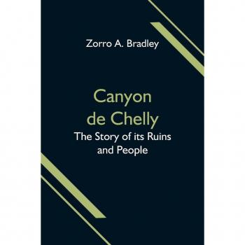 A. Bradley, Zorro: Canyon de Chelly; The Story of its Ruins and People