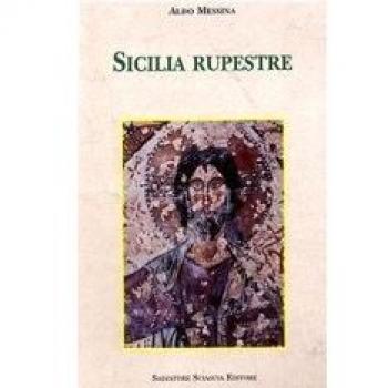 Sicilia rupestre. Il trogloditismo, gli edifici di culto, le immagini sacre