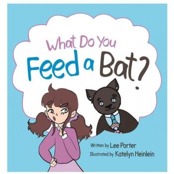 What Do you Feed a Bat: A Fun and Whimsical Way to Learn More About Bats
