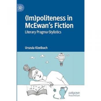 Im)politeness in McEwan's Fiction: Literary Pragma-Stylistics von Urszula Kizelbach