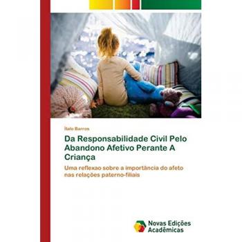 Da Responsabilidade Civil Pelo Abandono Afetivo Perante A Criança: Uma reflexao sobre a importância do afeto nas relações paterno-filiais