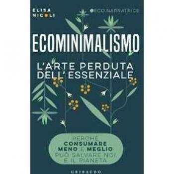 Ecominimalismo. L'arte perduta dell'essenziale. Perché consumare ...