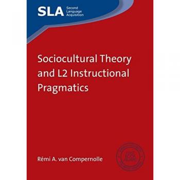 Compernolle, Rémi A. van: Sociocultural Theory and L2 Instructional Pragmatics