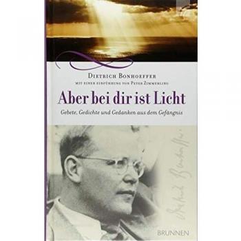 Dietrich Bonhoeffer Aber Bei Dir Ist Licht: Gebete, Gedichte Und Gedanken Aus Dem Gefängnis
