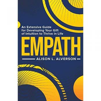 Empath: An Extensive Guide for Developing Your Gift of Intuition to Thrive in Life
