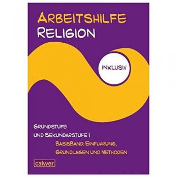 Arbeitshilfe Religion inklusiv Grundstufe und Sekundarstufe I Basisband: Einführung, Grundlagen und Methoden