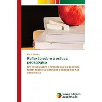 Reflexão sobre a prática pedagógica: Um estudo sobre a reflexão que os docentes fazem sobre suas práticas pedagógicas nos anos iniciais