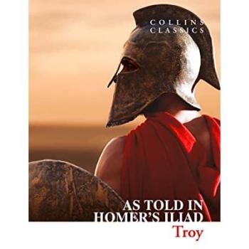 Troy : The Epic Battle as Told in Homer’s Iliad