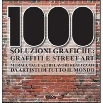 Mille soluzioni grafiche. Graffiti e street art. Ediz. illustrata