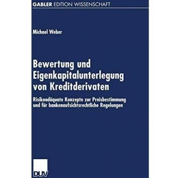 Bewertung und Eigenkapitalunterlegung von Kreditderivaten: Risikoadäquate Konzepte zur Preisbestimmung und für bankenaufsichtsrechtliche Regelungen