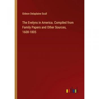 The Evelyns in America. Compiled from Family Papers and Other Sources 1608-1805