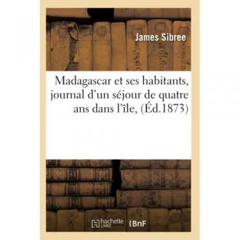 Madagascar Et Ses Habitants, Journal D'un Séjour De Quatre Ans Dans L'île, (Éd.1873)