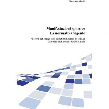 Manifestazioni sportive. La normativa vigente. Raccolta delle leggi e dei decreti ministeriali per la sicurezza degli eventi sportivi in Italia, aggiornata al 2017