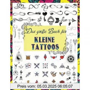 Das große Buch für kleine Tattoos: Über 1600 kleine inspirierende Ideen für echte Tätowierer, Profis und Amateure. Originelle, moderne Tattoo Designs ... Tätowierer, Profis und Amateure., Band 5)