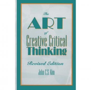The Art of Creative Critical Thinking by John C.S. Kim