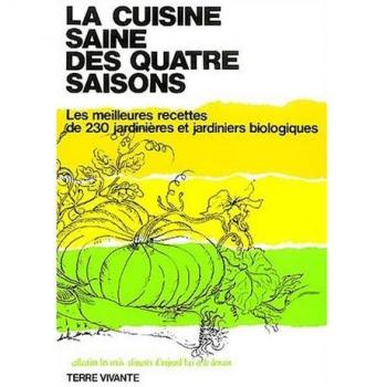 La cuisine saine des 4 saisons : Les meilleures recettes de 230 jardinières et jardiniers biologiques