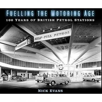 Fuelling the Motoring Age : 100 Years of British Petrol Stations