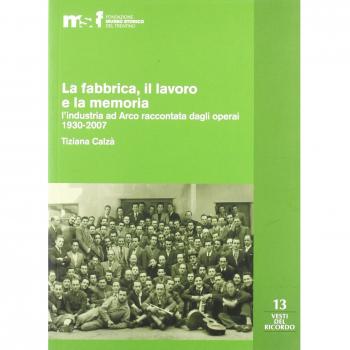 La fabbrica, il lavoro e la memoria: l'industria ad Arco raccontata dagli operai 1930-2007
