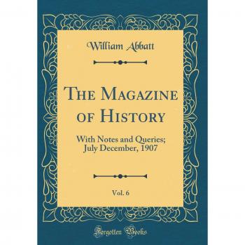 The Magazine of History, Vol. 6: With Notes and Queries; July December, 1907