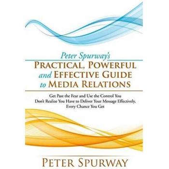 Peter Spurway's Practical Powerful and Effective Guide to Media Relations