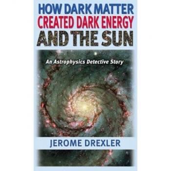 How Dark Matter Created Dark Energy and the Sun: An Astrophysics Detective Story
