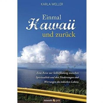 Einmal Hawaii und zurück: Eine Reise zur Selbstfindung zwischen Spiritualität und den Niederungen und Wirrungen des irdischen Lebens