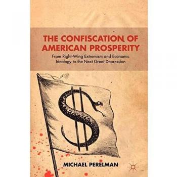 The Confiscation of American Prosperity: From Right-Wing Extremism and Economic Ideology to the Next