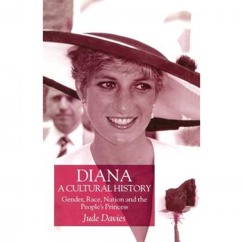 Diana, A Cultural History: Gender, Race, Nation and the People's Princess