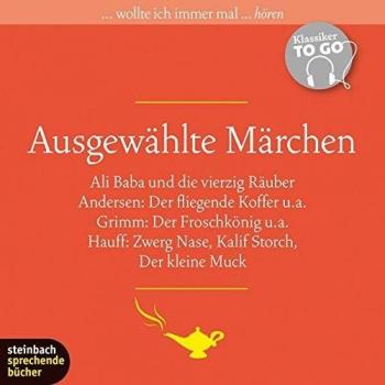 Ausgewählte Märchen: Klassiker to go. Ali Baba und die vierzig Räuber, Der Froschkönig, Zwerg Nase, Kalif Storch, Der kleine Muck, Der fliegende Koffer u.v.m