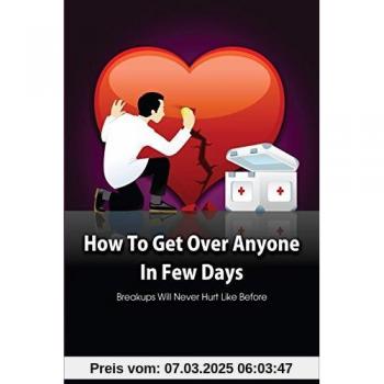 How to get over anyone in few days (Paperback): Breakups will never hurt like before